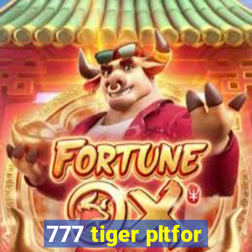 777 tiger pltfor