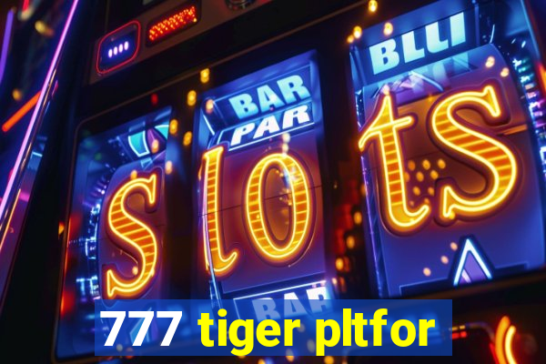 777 tiger pltfor