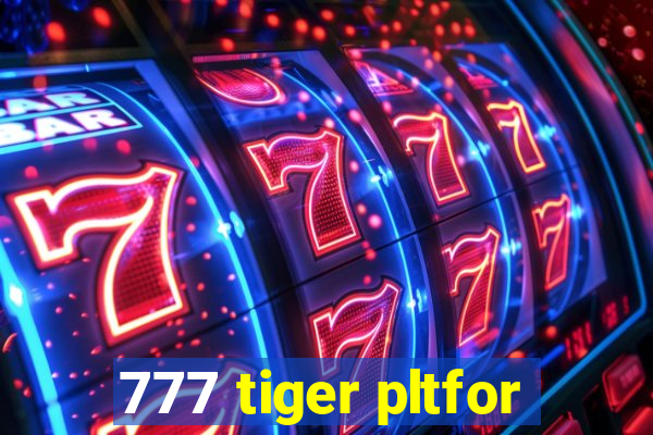 777 tiger pltfor