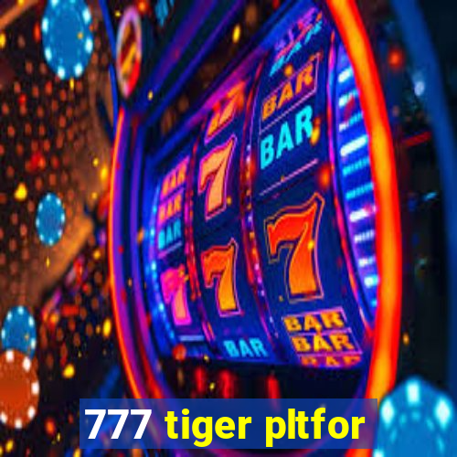 777 tiger pltfor