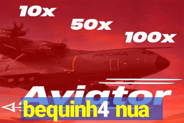 bequinh4 nua