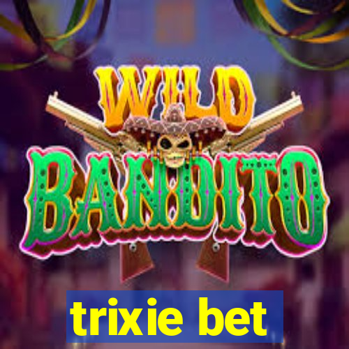 trixie bet