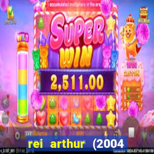 rei arthur (2004 assistir online)