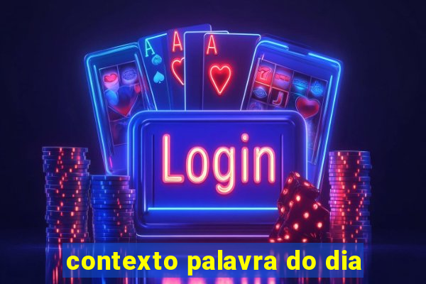 contexto palavra do dia
