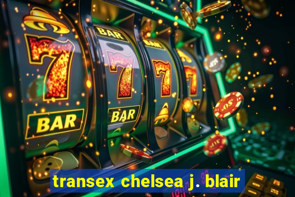 transex chelsea j. blair
