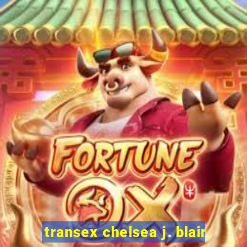 transex chelsea j. blair