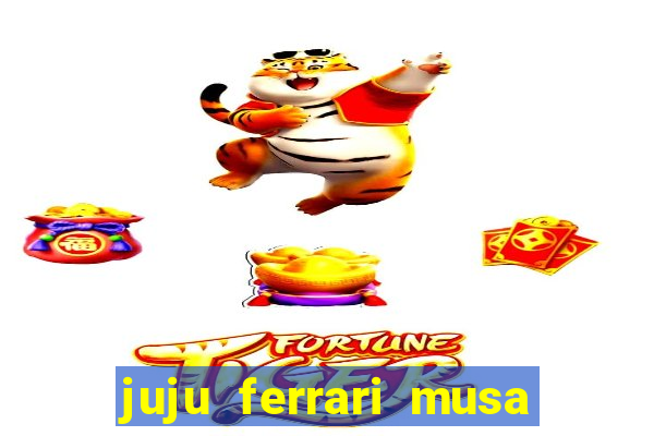 juju ferrari musa botafogo nua