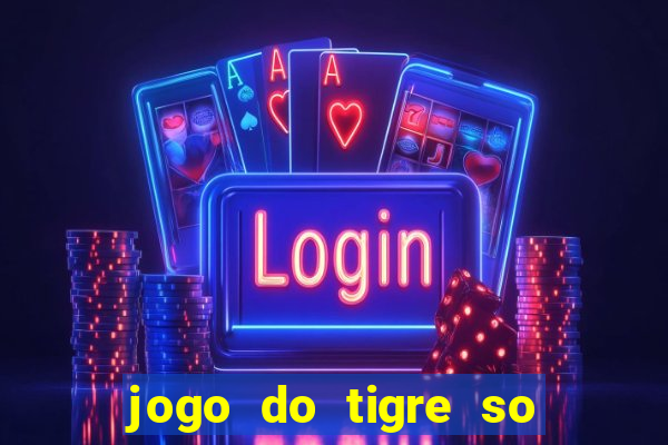 jogo do tigre so para brincar