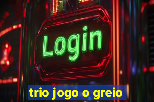 trio jogo o greio