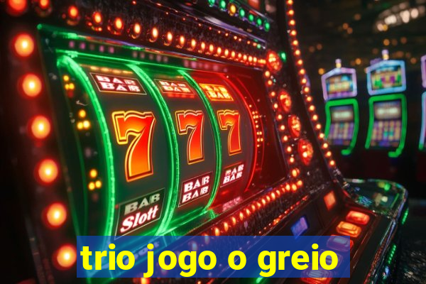 trio jogo o greio