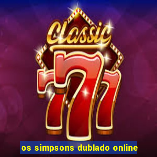 os simpsons dublado online