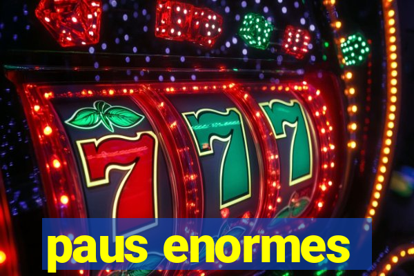 paus enormes