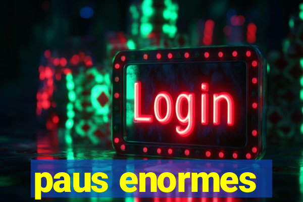 paus enormes