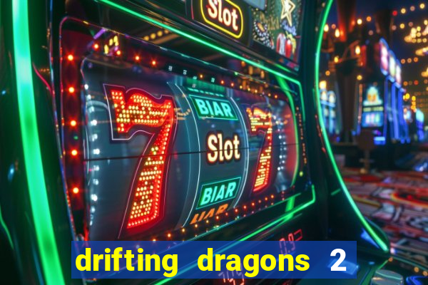 drifting dragons 2 temporada drifting dragons vai ter