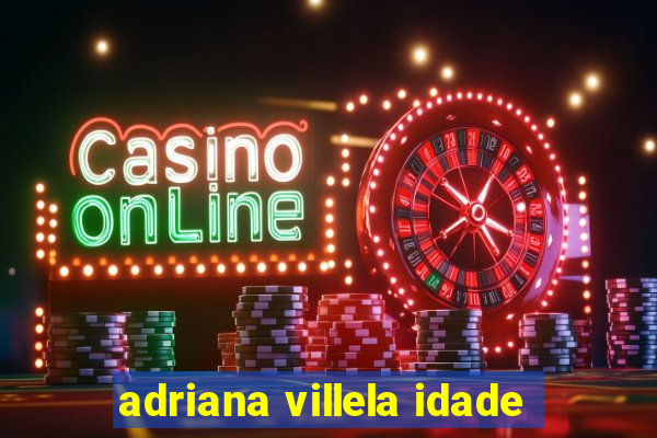 adriana villela idade