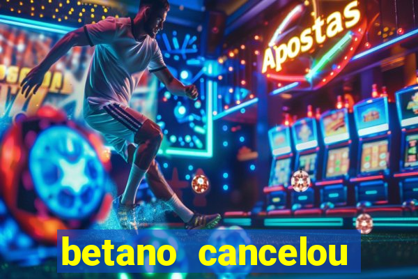 betano cancelou minha conta