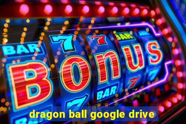 dragon ball google drive