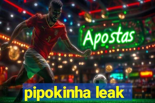 pipokinha leak