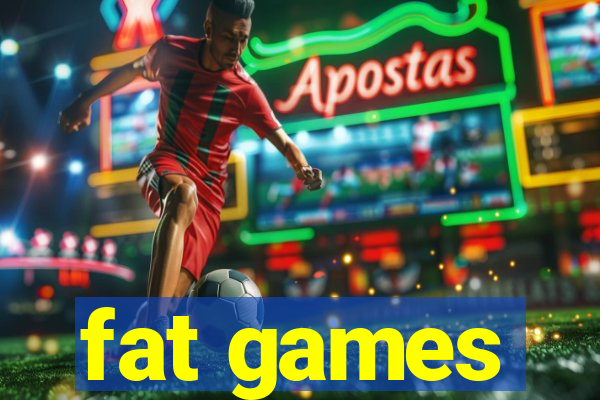 fat games