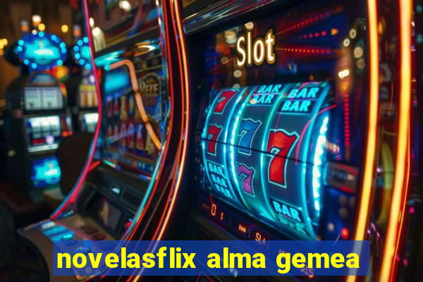 novelasflix alma gemea