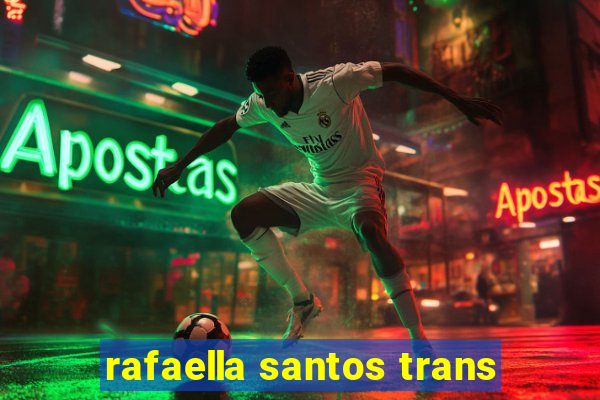 rafaella santos trans