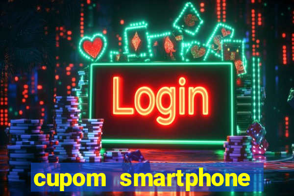 cupom smartphone casas bahia
