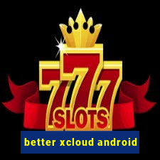 better xcloud android