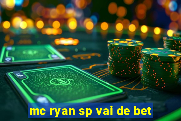 mc ryan sp vai de bet