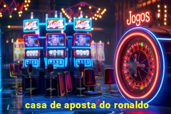 casa de aposta do ronaldo