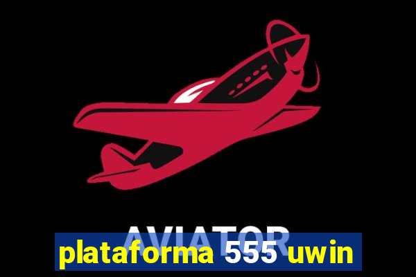 plataforma 555 uwin