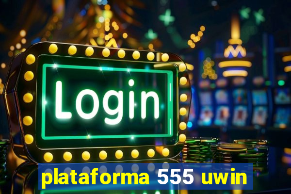 plataforma 555 uwin