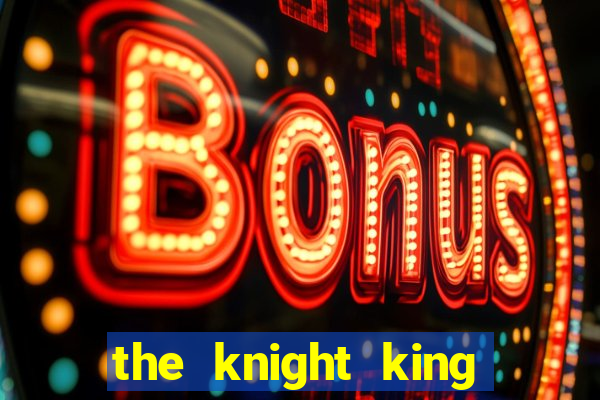 the knight king who returned with a god ler