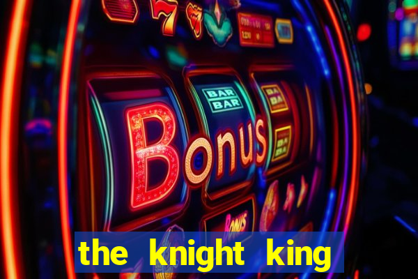 the knight king who returned with a god ler