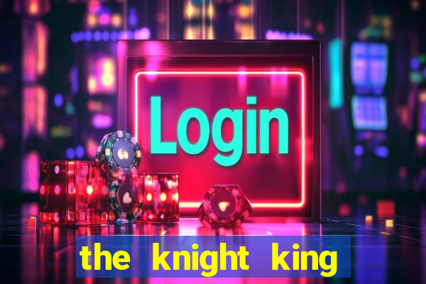 the knight king who returned with a god ler