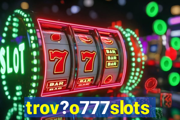 trov?o777slots