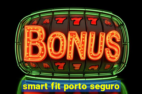 smart fit porto seguro