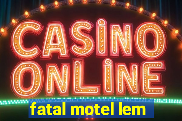 fatal motel lem