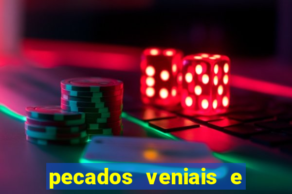 pecados veniais e mortais lista