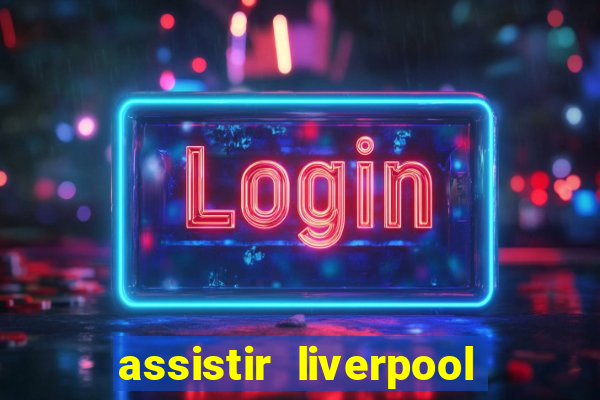 assistir liverpool no futemax