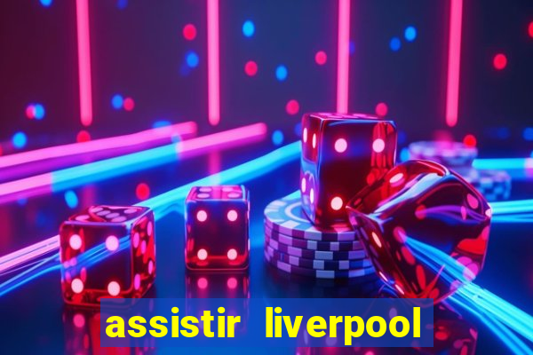 assistir liverpool no futemax