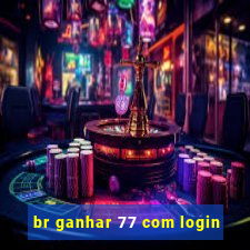 br ganhar 77 com login