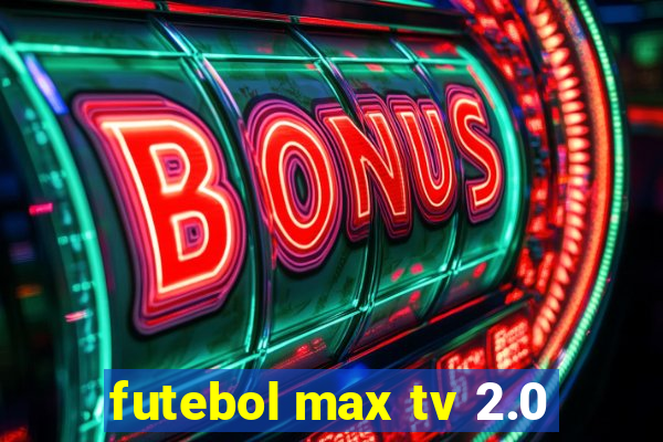 futebol max tv 2.0