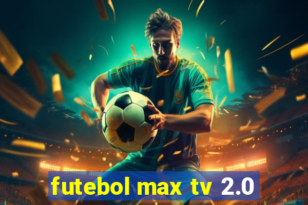 futebol max tv 2.0