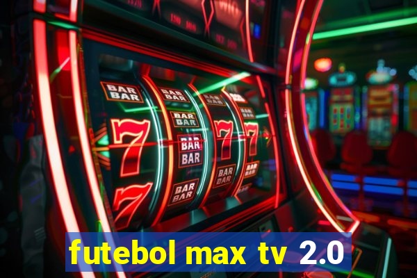 futebol max tv 2.0