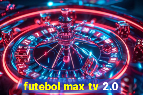 futebol max tv 2.0