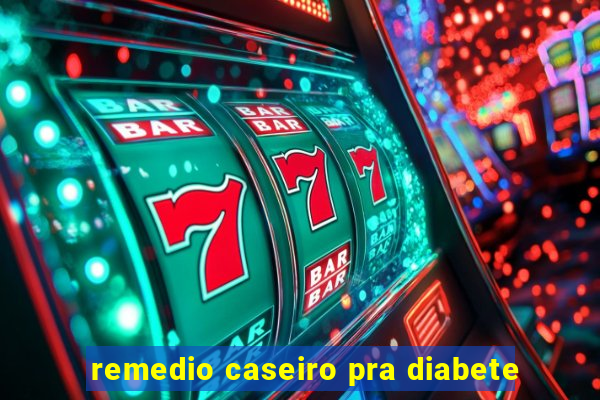 remedio caseiro pra diabete