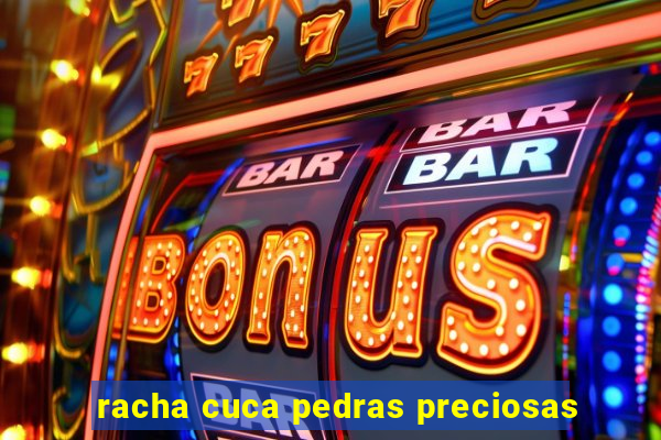 racha cuca pedras preciosas