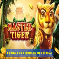 racha cuca pedras preciosas