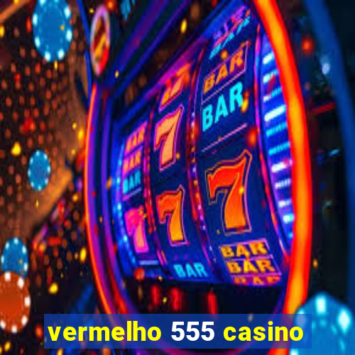 vermelho 555 casino