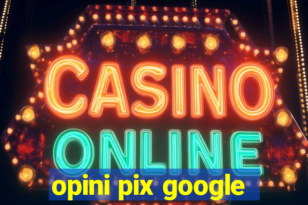 opini pix google